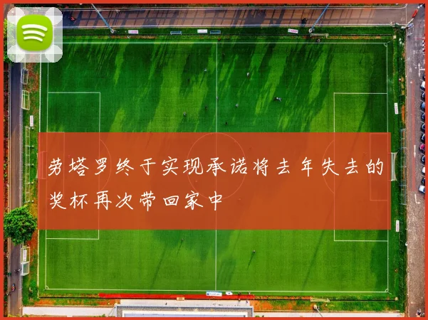 劳塔罗终于实现承诺将去年失去的奖杯再次带回家中